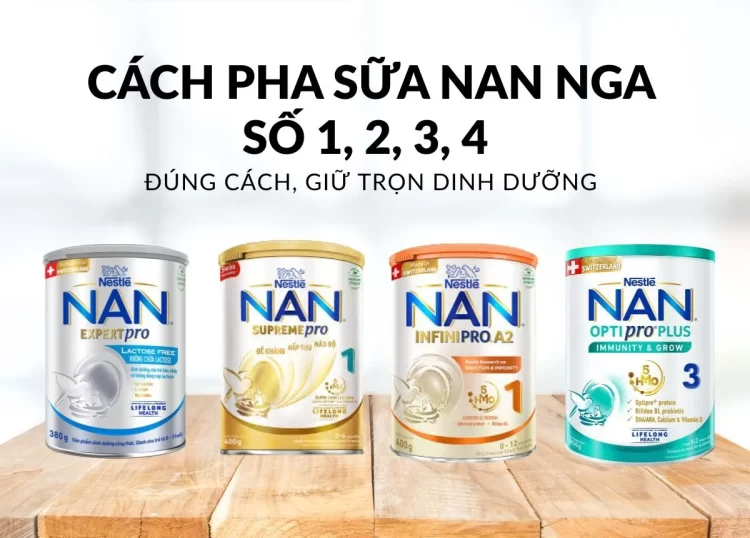 Cách pha sữa NAN Nga số 1, 2, 3, 4 đúng chuẩn theo từng độ tuổi